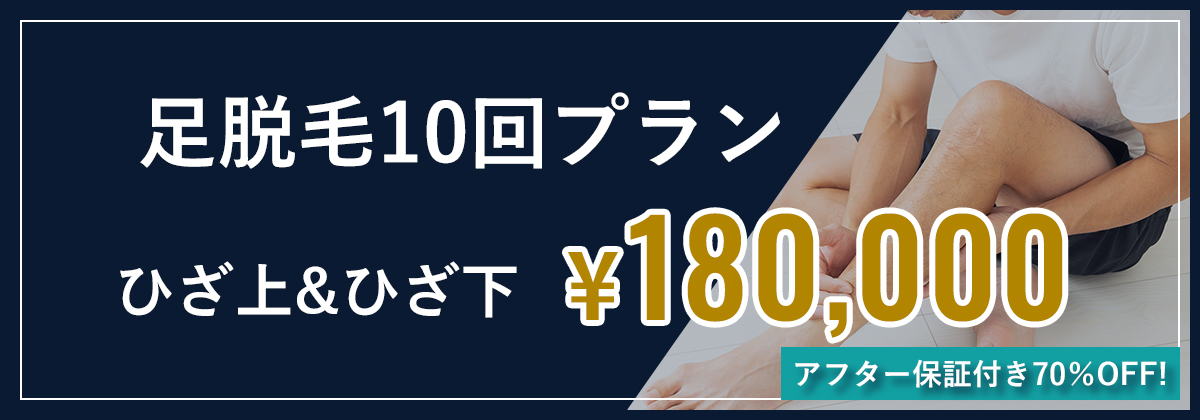 足脱毛10回プラン　ひざ上&ひざ下¥180,000　アフター保証付き70％OFF!
